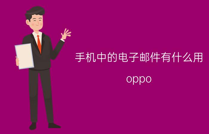 手机中的电子邮件有什么用 oppo reno 6有电子邮件吗？